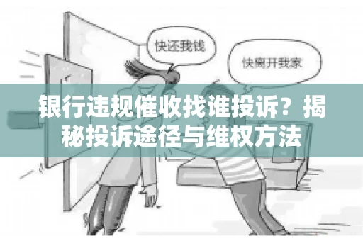 银行违规催收找谁投诉？揭秘投诉途径与维权方法