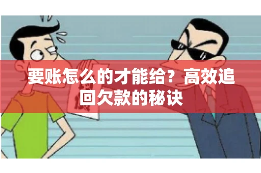 要账怎么的才能给？高效追回欠款的秘诀