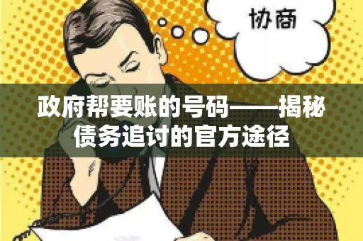 政府帮要账的号码——揭秘债务追讨的官方途径