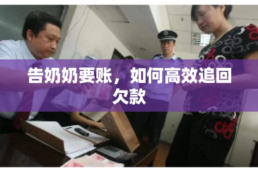 告奶奶要账，如何高效追回欠款