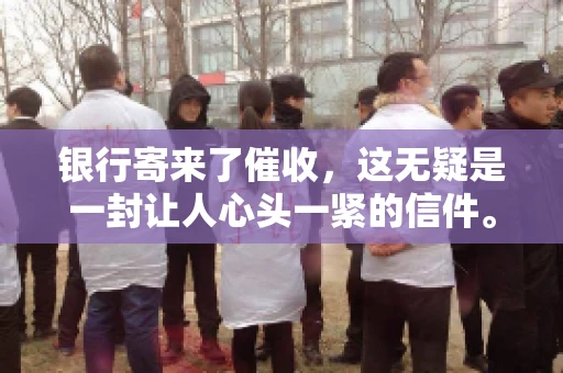 银行寄来了催收，这无疑是一封让人心头一紧的信件。面对这样的困境，我们该如何应对呢？今天，就让我来和大家聊聊这个话题。