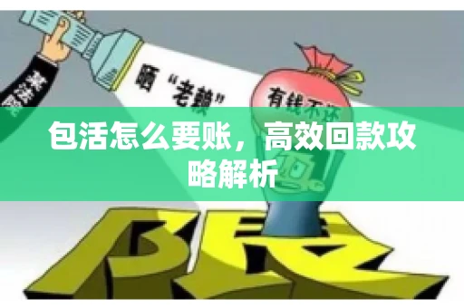 包活怎么要账，高效回款攻略解析