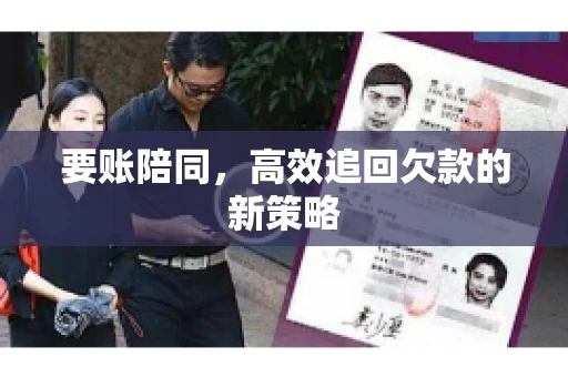 要账陪同,高效追回欠款的新策略 要账陪同,高效追回欠款的新策略