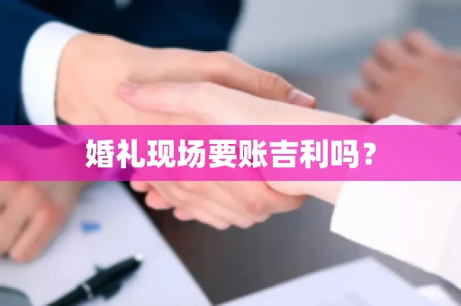 婚礼现场要账吉利吗？