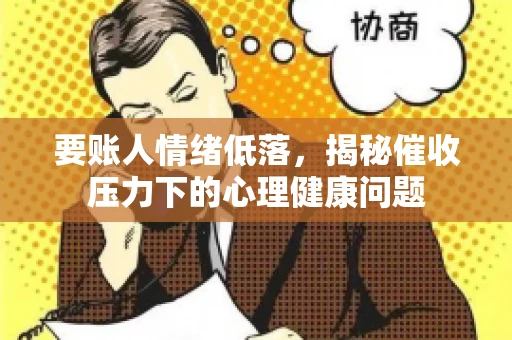 要账人情绪低落，揭秘催收压力下的心理健康问题