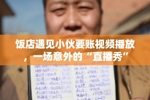 饭店遇见小伙要账视频播放,一场意外的“直播秀” 饭店遇见小伙要账视频播放,一场意外的“直播秀”