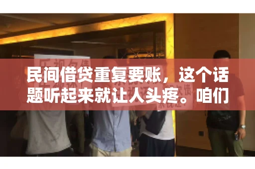 民间借贷重复要账，这个话题听起来就让人头疼。咱们聊聊，那些年，我们怎么处理这些让人烦恼的重复要账问题。