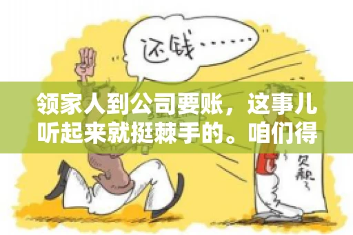 领家人到公司要账，这事儿听起来就挺棘手的。咱们得聊聊这其中的门道，毕竟，这涉及到家庭、法律和人情世故。话说回来，谁家没个难处呢？今天，咱们就聊聊这个话题，希望能给那些正为此头疼的朋友们提供点帮助。