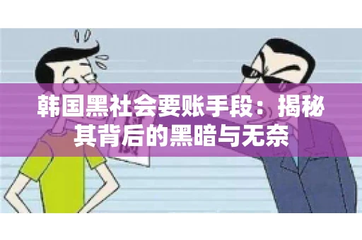 韩国黑社会要账手段：揭秘其背后的黑暗与无奈
