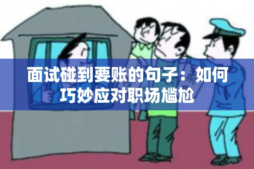 面试碰到要账的句子：如何巧妙应对职场尴尬