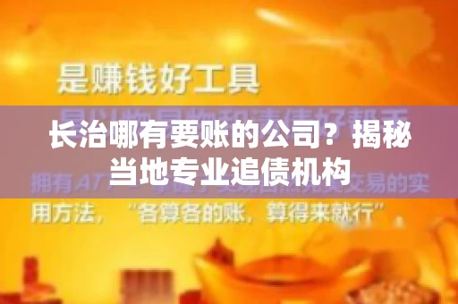 长治哪有要账的公司？揭秘当地专业追债机构