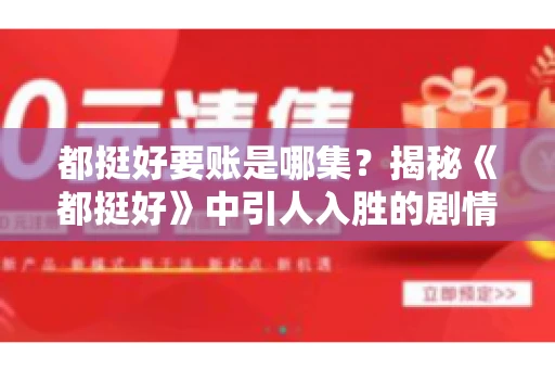 都挺好要账是哪集？揭秘《都挺好》中引人入胜的剧情转折