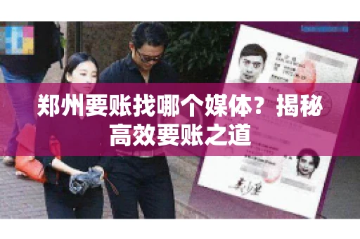 郑州要账找哪个媒体？揭秘高效要账之道