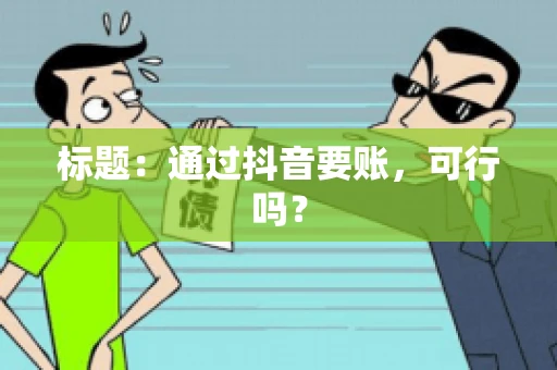 标题：通过抖音要账，可行吗？
