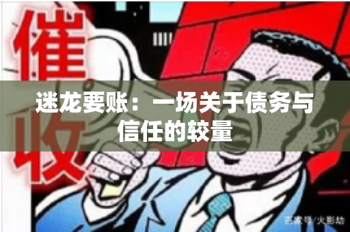 迷龙要账：一场关于债务与信任的较量