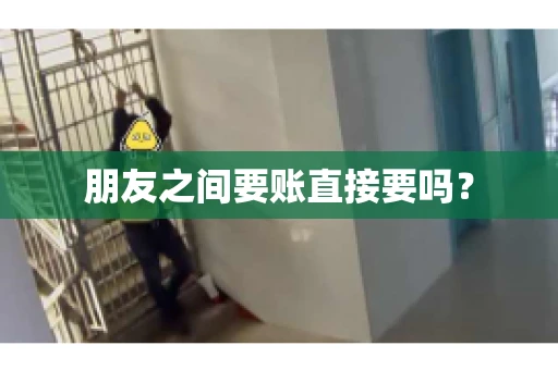 朋友之间要账直接要吗？