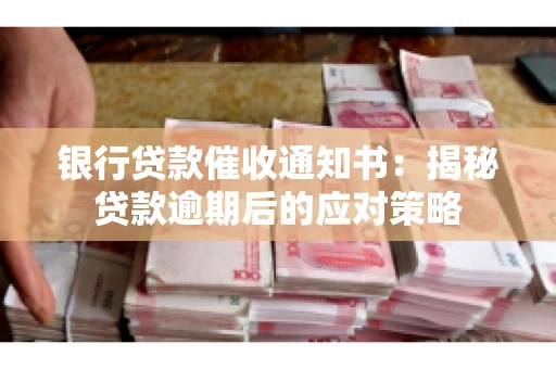 银行贷款催收通知书：揭秘贷款逾期后的应对策略