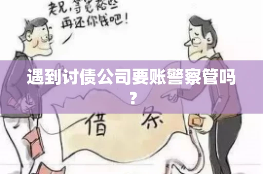 遇到讨债公司要账警察管吗？