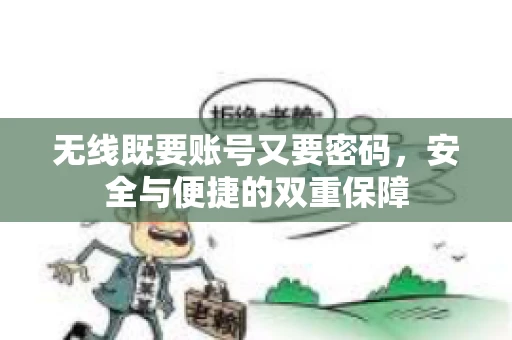 无线既要账号又要密码，安全与便捷的双重保障
